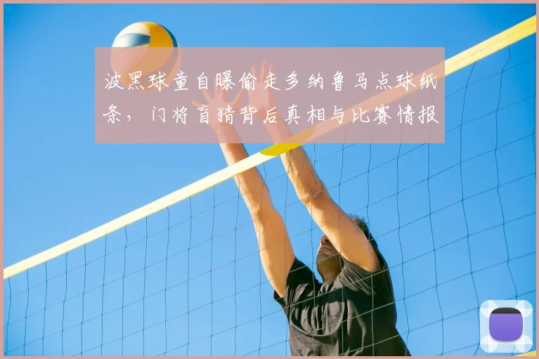 波黑球童自曝偷走多纳鲁马点球纸条，门将盲猜背后真相与比赛情报保护